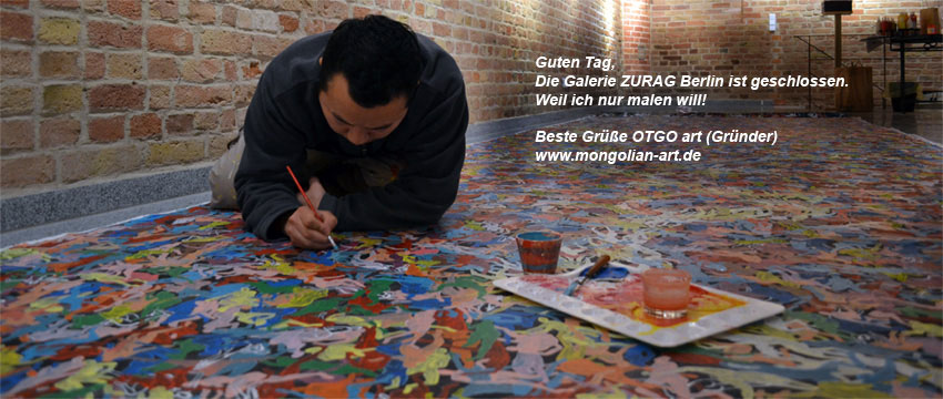 Die Galerie ZURAG Berlin ist geschlossen. Weil ich nur malen will. Beste Grüße OTGO art (Gründer)